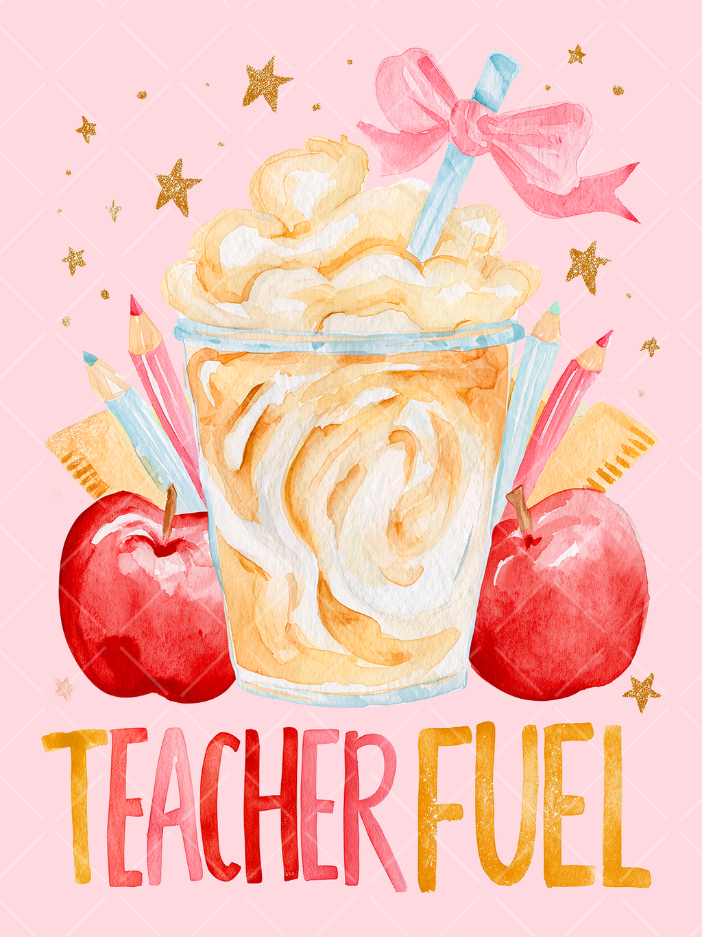 Watercolor Teacher Fuel design with a whipped coffee drink, red apples, colorful pencils, rulers, gold stars, and a pink bow-tied straw.