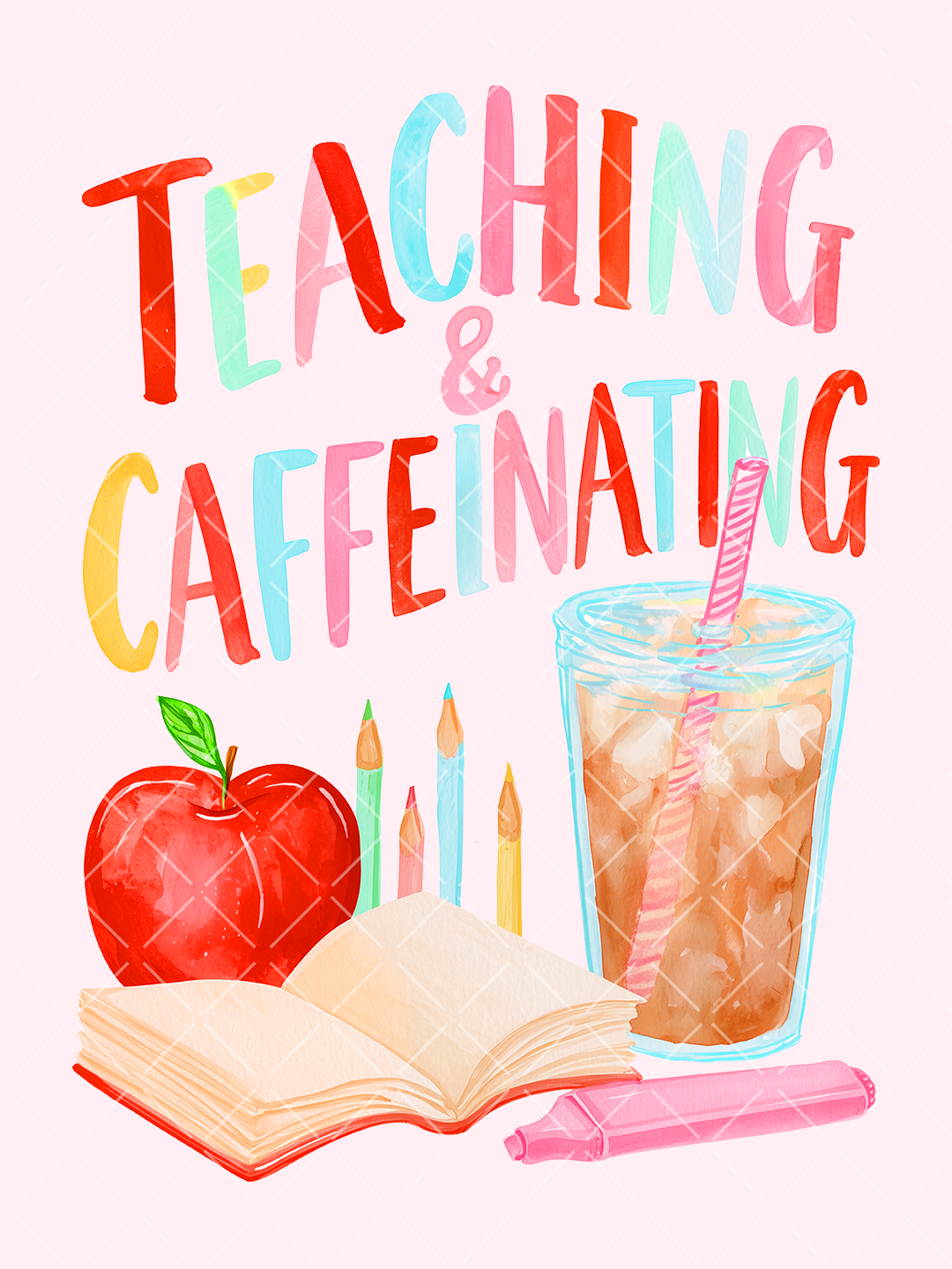Watercolor Teaching and Caffeinating design with colorful lettering, red apple, open book, colored pencils, iced coffee, and pink marker.
